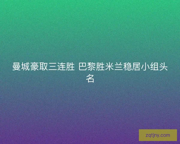 曼城豪取三连胜 巴黎胜米兰稳居小组头名