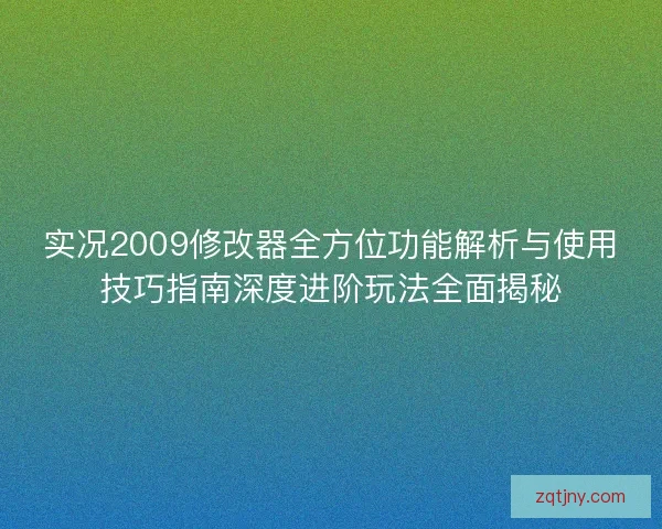 实况2009修改器全方位功能解析与使用技巧指南深度进阶玩法全面揭秘 实况2009修改器全方位功能解析与使用技巧指南深度进阶玩法全面揭秘
